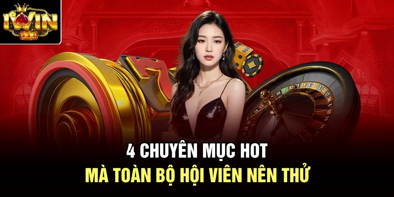 4 chuyên mục HOT mà toàn bộ hội viên nên thử