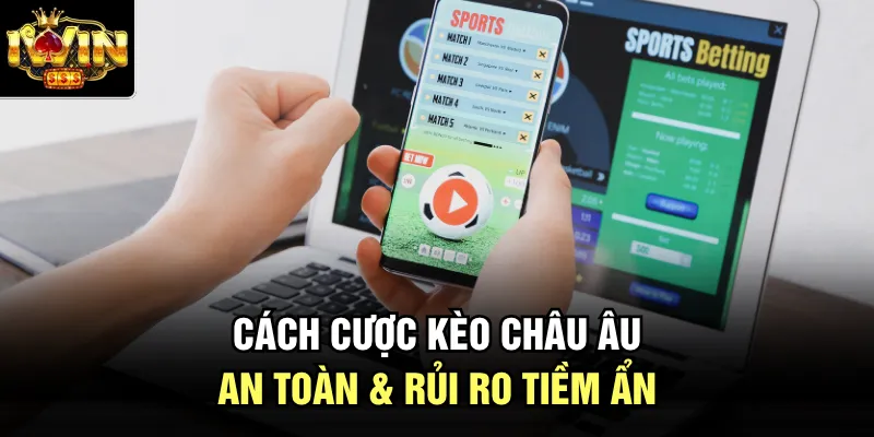 Cách cược kèo Châu Âu an toàn & rủi ro tiềm ẩn