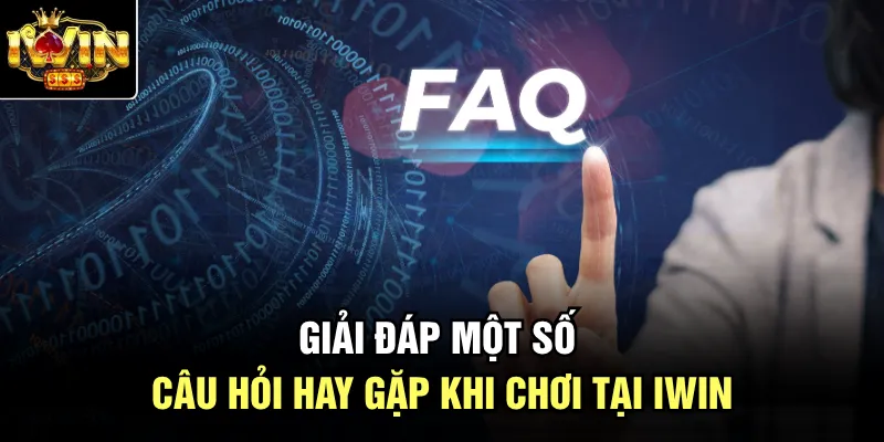 Giải đáp một số câu hỏi hay gặp khi chơi tại Iwin